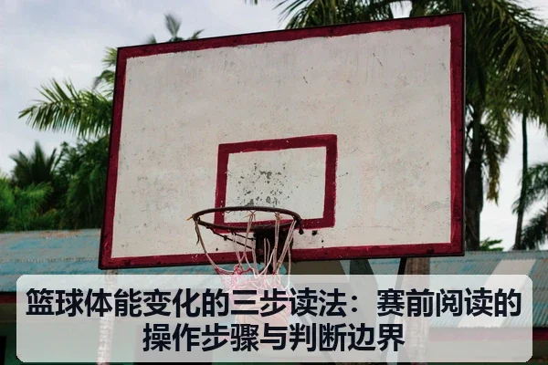篮球体能变化的三步读法：赛前阅读的操作步骤与判断边界
